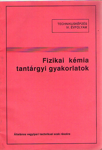 Fizika kémia tantárgyi gyakorlatok - Általános vegyipari technikusi szak részére