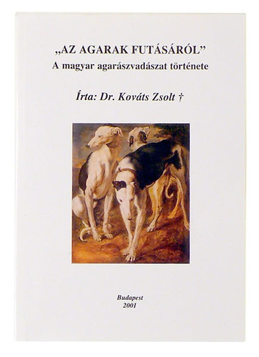 Dr. Kovts Zsolt - "Az agarak futsrl" - A magyar agarszvadszat trtnete