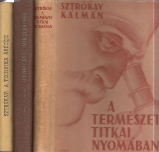 Sztrókay Kálmán - 3 db fizikakönyv: A technika ábécéje + Technikáról mindenkinek + A természet titkai nyomában