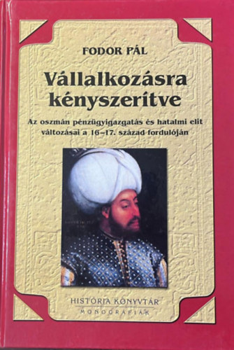 Fodor P�l - V�llalkoz�sra k�nyszer�tve - Az oszm�n p�nz�gyigazgat�s...