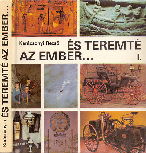 Kar�csonyi Rezs� - �s teremt� az ember... - Technikai m�ltunkb�l I.