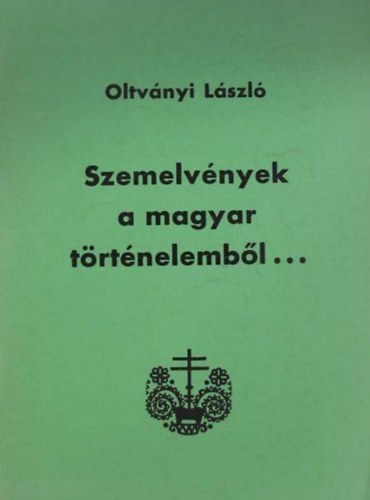 Oltvnyi Lszl - Szemelvnyek a magyar trtnelembl...
