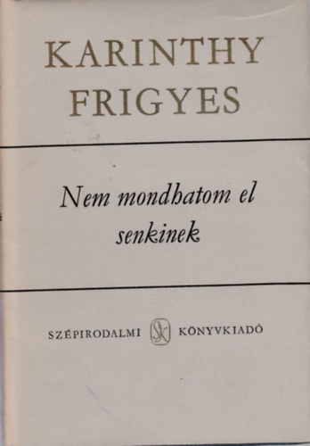 Karinthy Frigyes - Nem mondhatom el senkinek - Versek