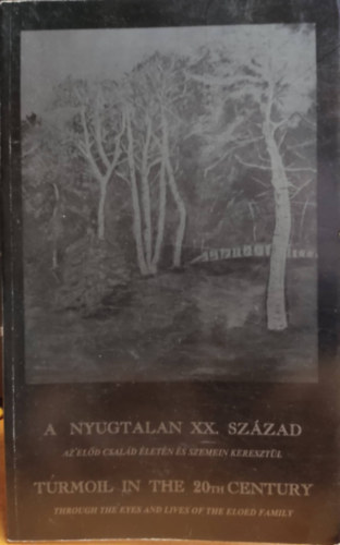 Eld Lszl (szerk.) - A nyugtalan XX. szzad: Az Eld csald letn s szemein keresztl (Ktnyelv)