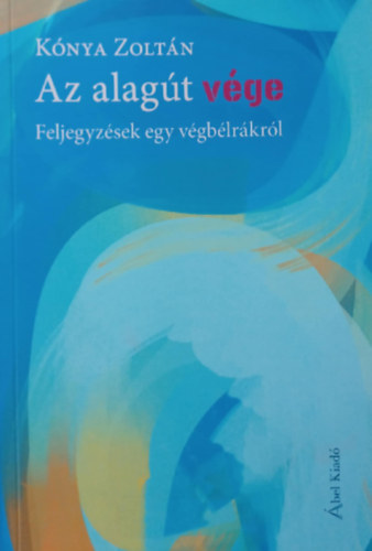 K�nya Zolt�n - Az alag�t v�ge - Feljegyz�sek egy v�gb�lr�kr�l