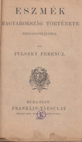 Pulszky Ferenc - Eszm�k Magyarorsz�g t�rt�nete philosophi�j�hoz.