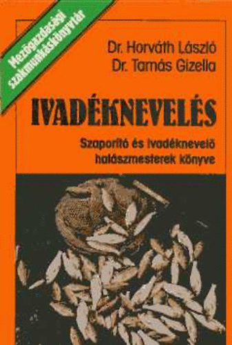 Horváth L.; Tamás G. - Ivadéknevelés- Szaporító és ivadéknevelő halászmesterek könyve
