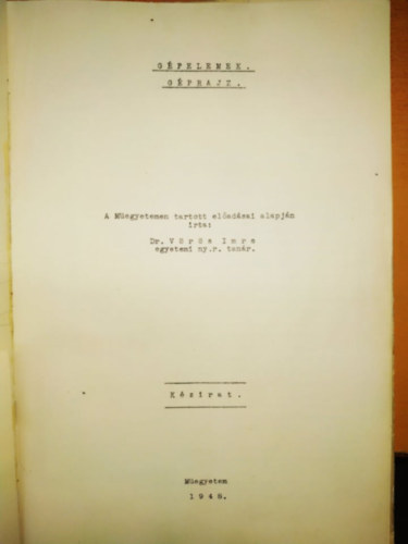 Dr. Vörös Imre - Gépelemek, géprajz - A Műegyetemen tartott előadásai alapján - Kézirat