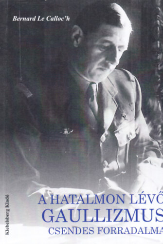Bernard Le Calloc'h - A hatalmon l�v� gaullizmus csendes forradalma