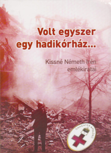 Szuromi Rita (szerk.) - Volt egyszer egy hadik�rh�z... Kissn� N�meth Ir�n eml�kiratai