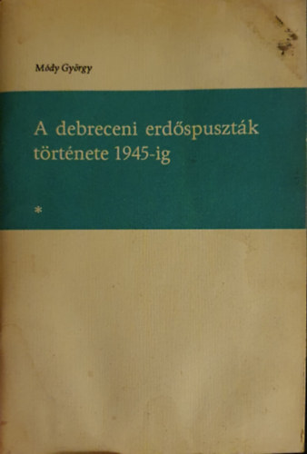 M�dy Gy�rgy - A debreceni erd�spuszt�k t�rt�nete 1945-ig. 10 k�ppel.