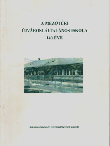 Kiss Imréné, Veres Gyuláné - A Mezőtúri Újvárosi Általános Iskola 140 éve.
