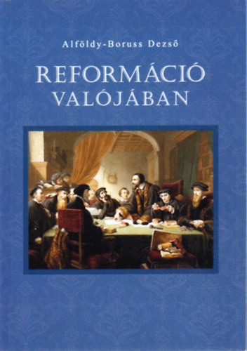 Alföldy-Boruss Dezső - Reformáció valójában