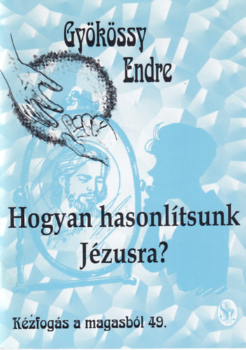 Dr. Gyökössy Endre - Hogyan hasonlítsunk Jézusra (Kézfogás a magasból 49.)