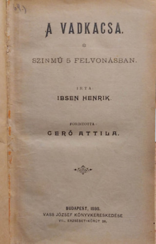 Ibsen Henrik, Ger Attila (szerk.), Blumenthal Oszkr s Kadelburg Gusztv, Heltai Jen, Bisson, Kvessy Albert, Labiche s Delacour, Gth Sndor, Grillparzer Ferencz, Ambrus Zoltn - 5 db m egy ktetben: A vadkacsa - Sznm 5 felvonsban/ Mozg fnykpek - Bohzat 3 felvonsban/ Hipnotizlt anys - Bohzat 3 felvonsban/ A persely - Bohzat 5 felvonsban/ Medea - Szomorjtk 5 felvonsban