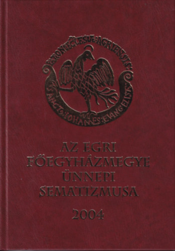 Ficzek Lszl (szerk.) - Az Egri Fegyhzmegye nnepi Sematizmusa (Az Egri Fegyhzmegye Nvtra 2004.)