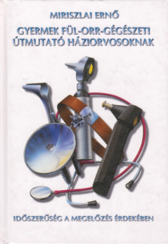 Miriszlai Ern� - Gyermek f�l-orr-g�g�szeti �tmutat� h�ziorvosaknak