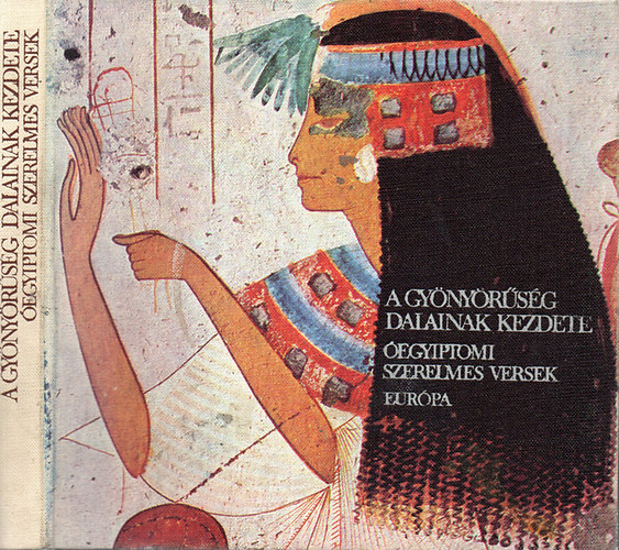 Eur�pa K�nyvkiad� - A gy�ny�r�s�g dalainak kezdete   �egyiptomi szerelmes versek