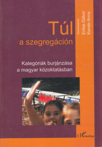 Kende Anna (szerk.); Erss Gbor - Tl a szegregcin - Kategrik burjnzsa a magyar kzoktatsban