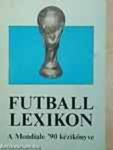 Vndor Klmn (szerk.) - Futball lexikon - a Mondiale '90 kziknyve