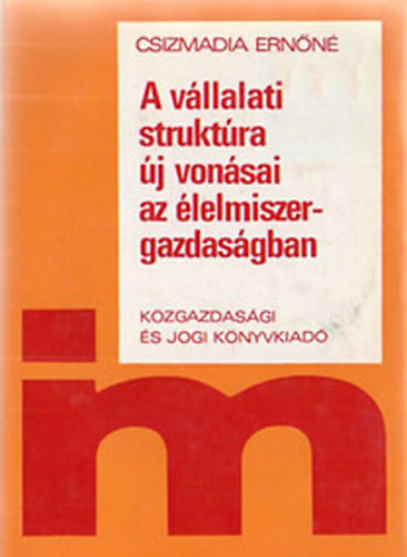 Csizmadia Ernőné - A vállalati struktúra új vonásai az élelmiszergazdaságban