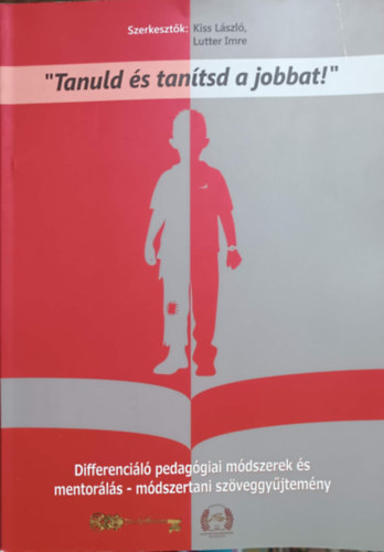 Lutter Imre (szerk.), Kiss Lszl (szerk.) - "Tanuld s tantsd a jobbat!" - Differencil pedaggiai mdszerek s mentorls - Mdszertani szveggyjtemny