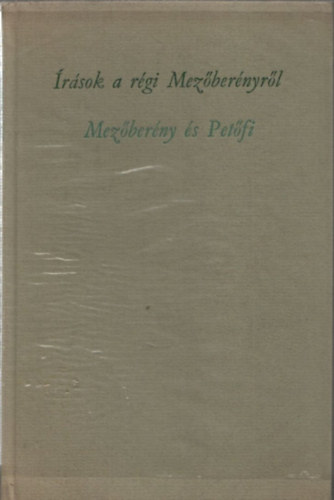 Dr. (szerk) Papp J�nos - �r�sok a r�gi Mez�ber�nyr�l- Mez�ber�ny �s Pet�fi (Bibliotheca Bekesiensis 8.) (sz�mozott)