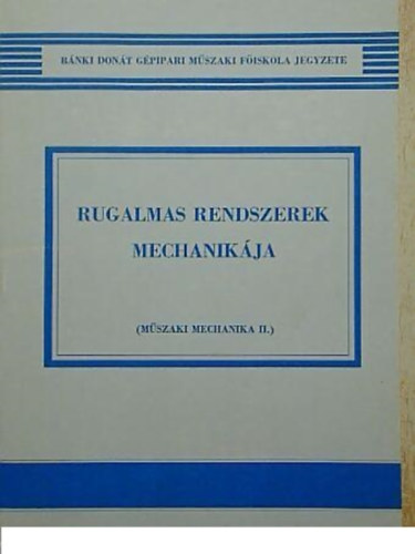 Dr. K�sa Csaba - Rugalmas rendszerek mechanik�ja (M�szaki mechanika II.)