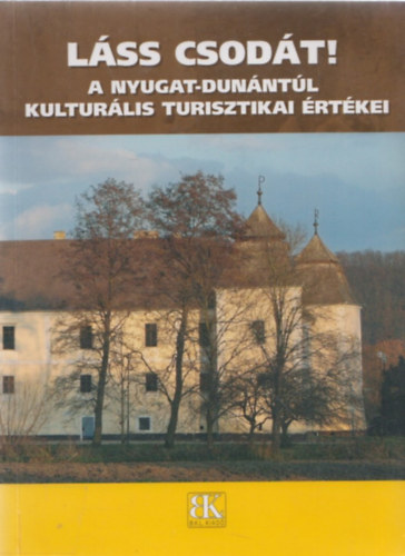 Jósa Judit; Kukor Ferenc - Láss csodát! - A Nyugat-Dunántúl kulturális turisztikai értékei