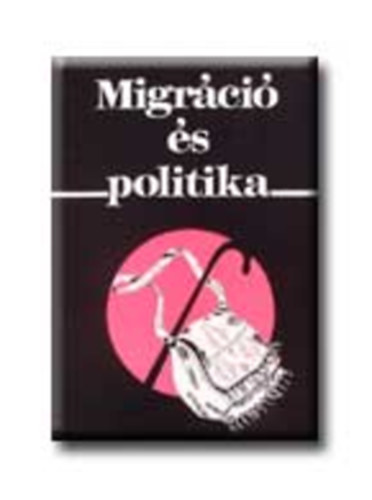 Sik Endre-Tth Judit (szerk.) - Migrci s politika - A Nemzetkzi Migrci Kutatkzpont vknyve