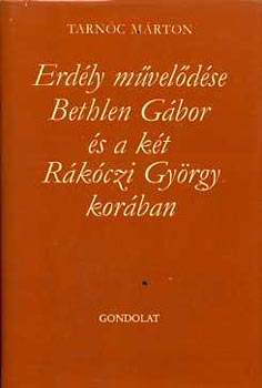 Tarnc Mrton - Erdly mveldse Bethlen Gbor s a kt Rkczi Gyrgy korban