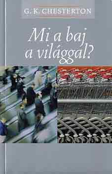 Gilbert Keith Chesterton - Mi a baj a vil�ggal?