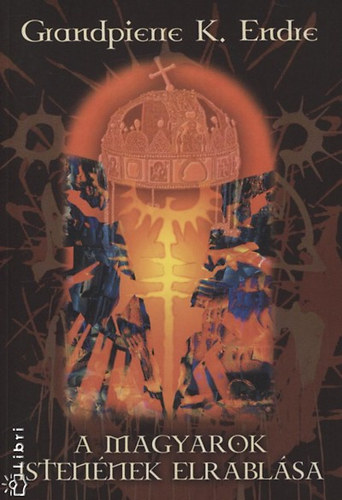 Grandpierre K. Endre - A magyarok Istenének elrablása