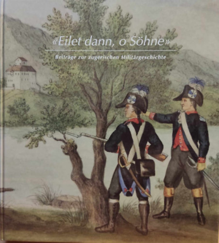Marco Jorio - Eilet dann, o Söhne - Beiträge zur zugerischen Militärgesch