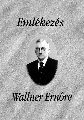 Tatai Zoltn (szerk.) - Emlkezs Wallner Ernre - lete s munkssga -