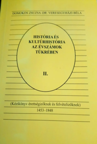 Domonkos Zsuzsa; Dr. Veresegyházi Béla - História és kultúrhistória az évszámok tükrében II.
