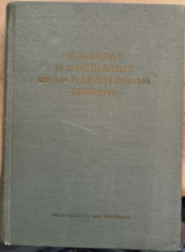Benson R�bert (szerk.), Csemez Antal (szerk.), dr. Horv�th D�vid - Eg�szs�g�gyi �s szoci�lis int�zeti munka- �s b�r�gyi dolgoz�k k�zik�nyve