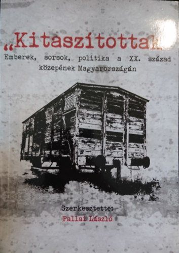 Pallai Lszl (szerk.) - "Kitasztottak": Emberek, sorsok, politika a XX. szzad kzepnek Magyarorszgn