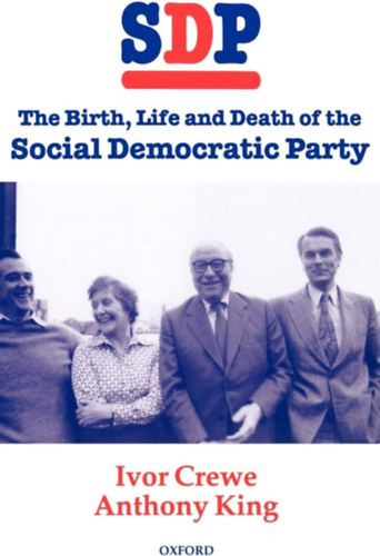 Ivor Crewe, Anthony King - The Birth, Life and Death of the Social Democratic Party