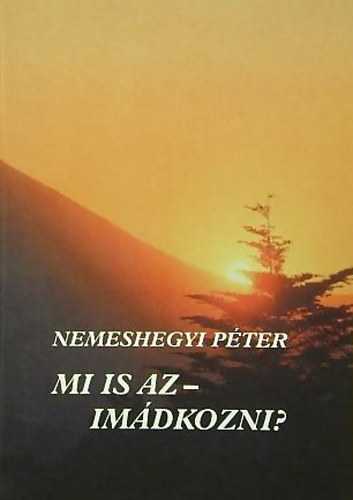 Nemeshegyi Péter - Mi is az - imádkozni?