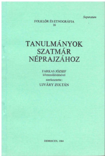 Ujvry Zoltn (szerk.) - Tanulmnyok Szatmr nprajzhoz (Folklr s etnogrfia 16.)