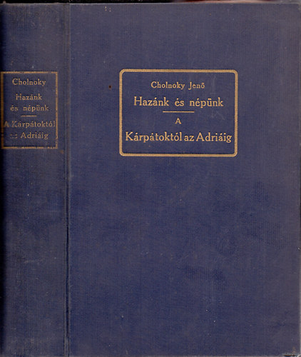Cholnoky Jenő Dr. - Hazánk és népünk - A Kárpátoktól az Adriáig (2 mű)