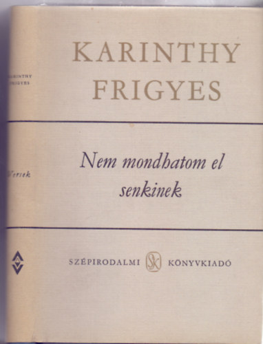 Karinthy Frigyes, Szerkesztette: Ungvári Tamás - Nem mondhatom el senkinek + Így írtok ti (Karinthy Frigyes Összegyűjtött Művei)