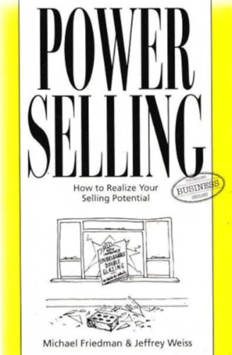 Michael Friedman, Jeffrey Weiss - Power Selling: Realize Your Selling Potential