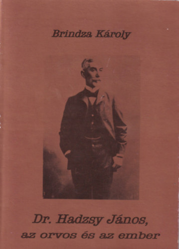 Brindza Károly - Dr. Hadzsy János, az orvos és az ember