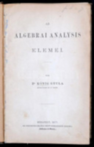 Dr. Kőnig Gyula - Bevezetés a felsőbb algebrába I. - Az algebrai analysis elemei