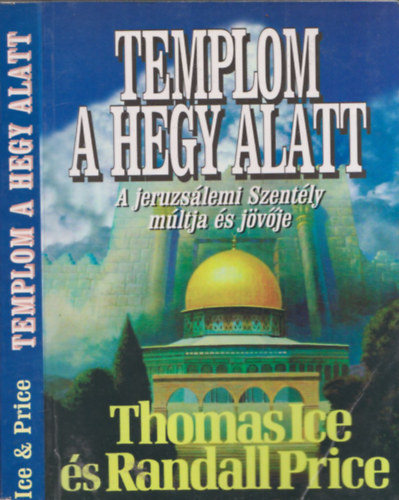 Price, Randall, Ice, Thomas - Templom a hegy alatt - A Jeruzsálemi szentély múltja és jövője