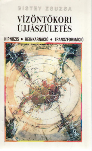 Bistey Zsuzsa - Vzntkori jjszlets (Hipnzis, reinkarnci, transzformci)