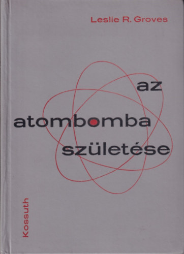 Leslie R. Groves - Az atombomba sz�let�se