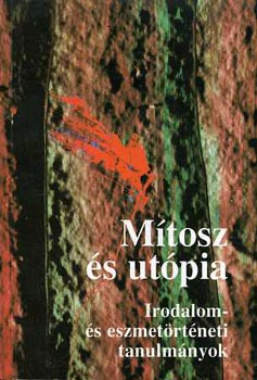 Ills Lszl s Jzsef Farkas (szerkesztk) - Mtosz s utpia - Irodalom- s eszmetrtneti tanulmnyok